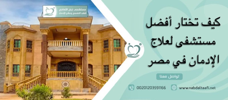 كيف تختار أفضل مستشفى لعلاج الإدمان في مصر
